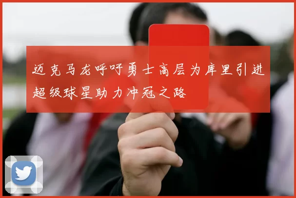迈克马龙呼吁勇士高层为库里引进超级球星助力冲冠之路